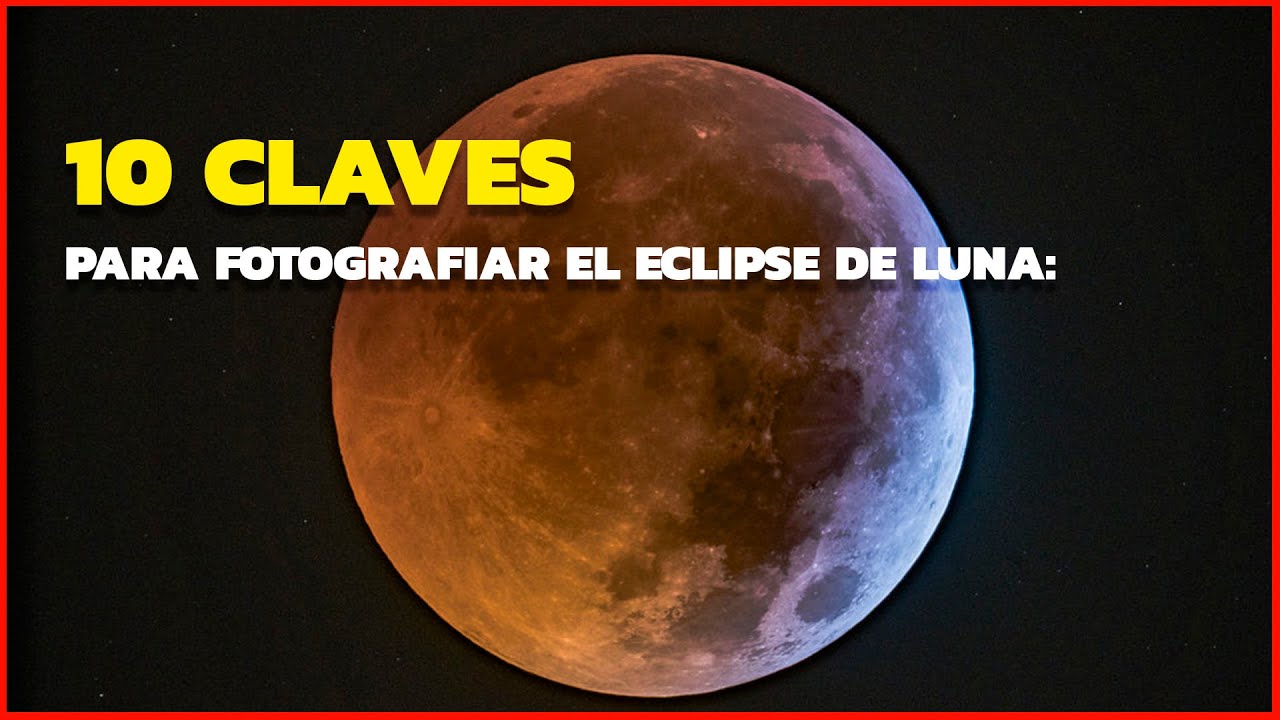 🌕✨ 10 claves para fotografiar un eclipse de Luna como un profesional