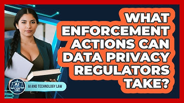 What Enforcement Actions Can Data Privacy Regulators Take?