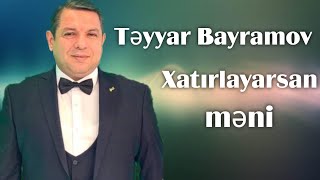 Təyyar Bayramov — Xatırlayarsan Məni