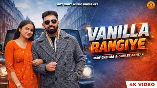Vanilla Rangiye (4K Video) - Harf Cheema | Gurlez Akhtar | Latest Punjabi song 2026