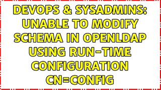 Celebrity DevOps & SysAdmins: Unable to modify schema in OpenLDAP using run-time configuration cn=config Profile