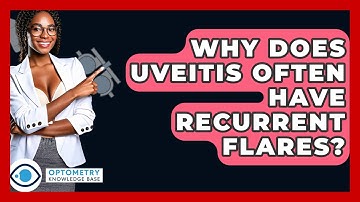 Why Does Uveitis Often Have Recurrent Flares? - Optometry Knowledge Base