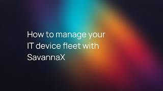 How to manage your IT device fleet with SavannaX