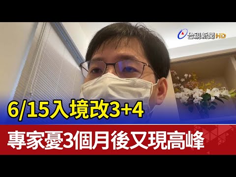6/15入境改3+4 專家憂3個月後又現高峰