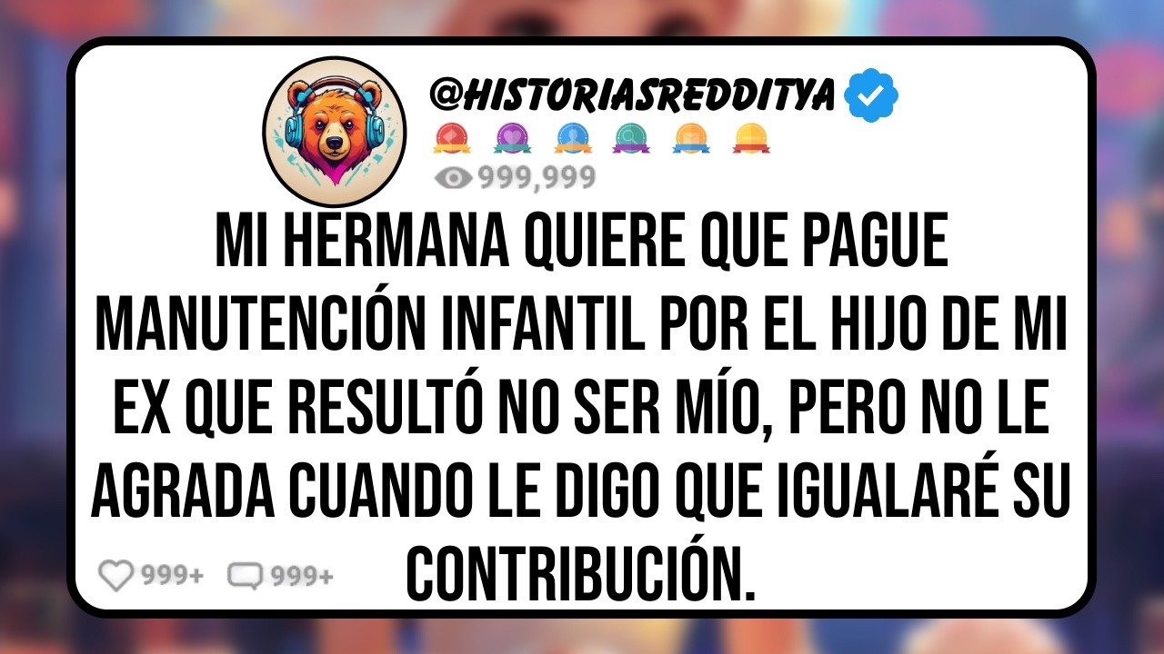 Mi HERMANA Quiere que Pague Manutención Infantil por el HIJO de mi EX que Resultó no ser Mío ...
