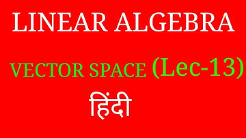 Linear Algebra Lec-13   VECTOR SPACE. IN (हिंदी ) FOR./CSIR NET/JAM/GATE,/M.SC./B.SC.