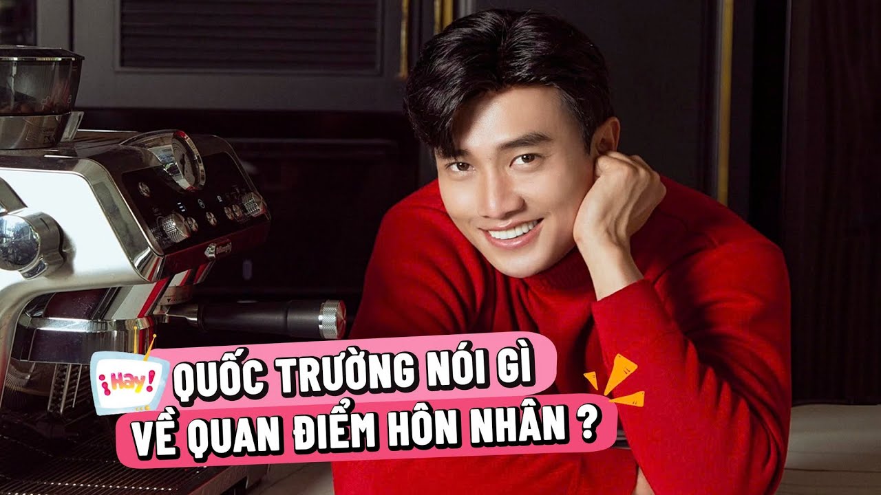 Diễn viên Quốc Trường: Giờ quen là xác định cưới, không hẹn hò cho vui