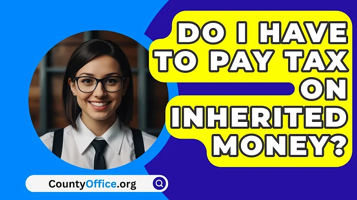 Do I Have To Pay Tax On Inherited Money? - CountyOffice.org