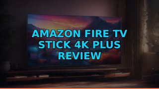 Amazon Fire TV Stick 4K Plus Review