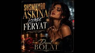 SUSMUYOR AŞKINA İÇİMDE FERYAT
