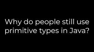 Java :Why do people still use primitive types in Java?(5solution)