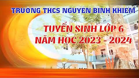 TUYỂN SINH LỚP 6 (2023 - 2024) THCS NGUYỄN BỈNH KHIÊM - LONG BIÊN - HN