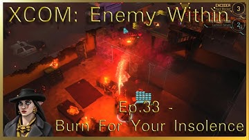 XCOM: Enemy Within Ep.33 - Burn For Your Insolence