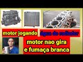 motor jogando agua do radiador e motor nao gira e fumaça branca