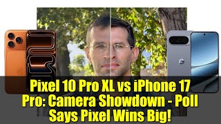 Pixel 10 Pro XL vs iPhone 17 Pro: Camera Showdown - Poll Says Pixel Wins Big!