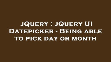 jQuery : jQuery UI Datepicker - Being able to pick day or month