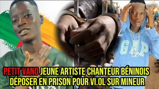 🚨 PETIT VANO LE JEUNE CHANTEUR BÉNINOIS DÉPOSER EN PRISON POUR VI.OL SUR MINEUR DE 7ans