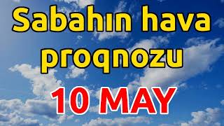 SABAHIN HAVA PROQNOZU,  10 may 2024 Hava haqqinda Resimi