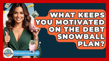 What Keeps You Motivated On The Debt Snowball Plan? - Your Guide to Budgeting