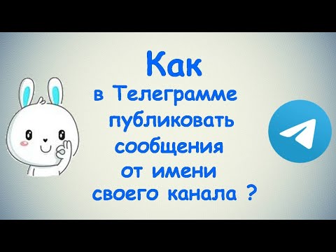 Как в Телеграмме публиковать сообщения от имени своего канала? / (ПК и Моб. устройства)
