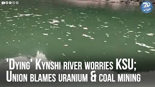 'Dying' Kynshi river worries KSU; union blames uranium & coal mining screenshot 5
