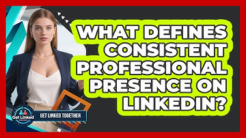 What Defines Consistent Professional Presence On LinkedIn?