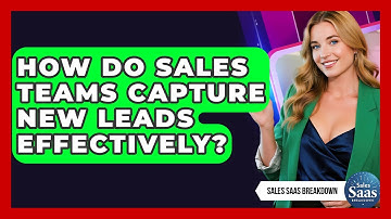 How Do Sales Teams Capture New Leads Effectively? - Sales Saas Breakdown