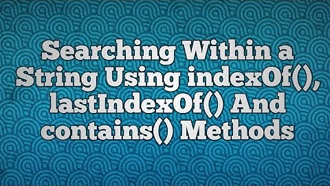 String Using indexOf(), lastIndexOf() And contains() Methods