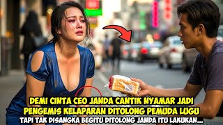 CEO CANTIK NYAMAR JADI PENGEMIS DITOLONG PEMUDA MISKIN. TAPI TAK DISANGKA SELANJUTNYA MENGEJUTKAN