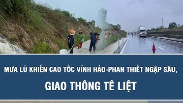 Mưa lũ khiến cao tốc Vĩnh Hảo-Phan Thiết ngập sâu, giao thông tê liệt