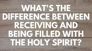 What's the Difference Between Receiving and Being Filled With the Holy Spirit? - YQHA