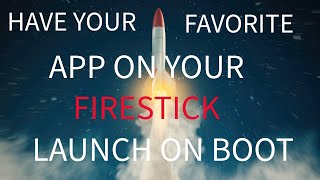 HAVE YOUR FAVORITE APP LAUNCH ON BOOT ON YOUR FIRESTICK