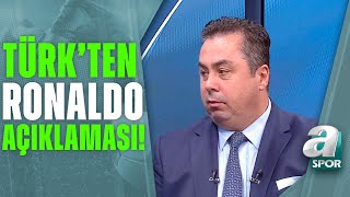 Serhan Türkten Ronaldo Açıklaması Ronaldo İçin Galatasarayın Teması Oldu A Spor Spor Ajansı
