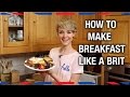 How to make breakfast like a brit  anglophenia ep 32