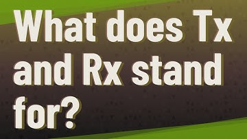 What does Tx and Rx stand for?