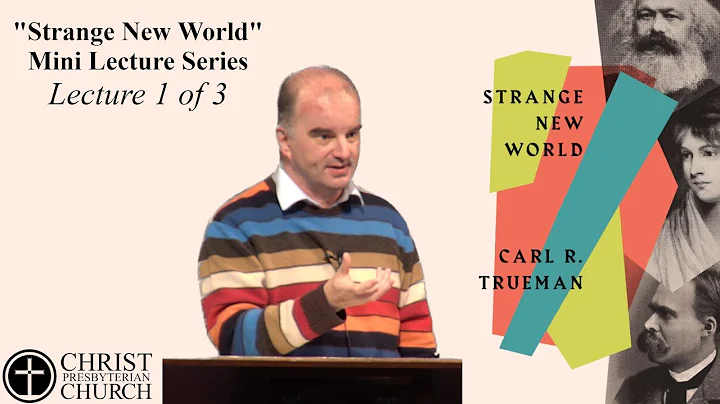 "Welcome to our Strange New World" - Lecture by Dr. Carl Trueman