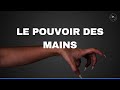 Le pouvoir de vos mains