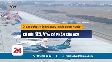 Vì sao Bộ GTVT đề xuất mua lại ACV?  | VTV24