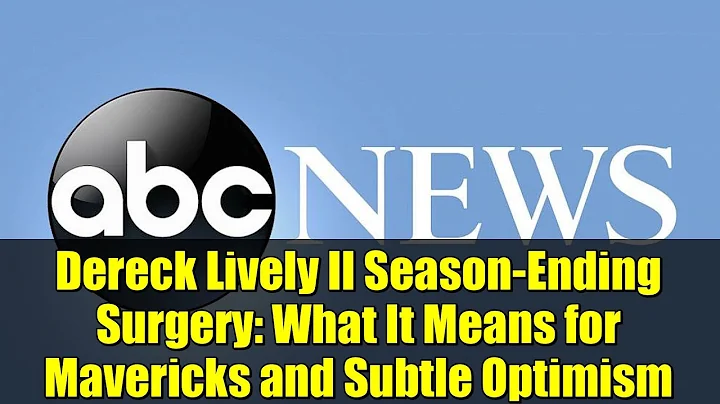 Dereck Lively II Season-Ending Surgery: What It Means for Mavericks and Subtle Optimism