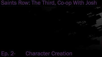 Saints Row: The Third Co-op with Josh Ep. 2- Character Creation