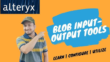 Learn Alteryx Tools - Blob Input & Blob Output - Working | Configurations | Significance |
