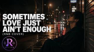 RHYTHM | Sometimes Love Just Ain't Enough (RNB COVER)