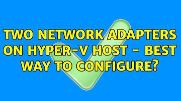 Two Network Adapters on Hyper-V Host - Best way to configure? (2 Solutions!!)