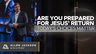 Are You Prepared For Jesus' Return - Today's Choices Matter