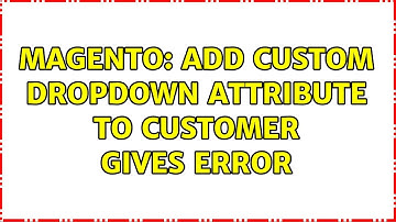 Magento: Add Custom Dropdown Attribute to Customer Gives Error
