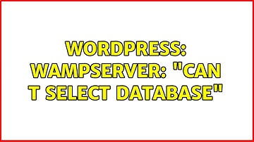 Wordpress: Wampserver: "Can t select database" (3 Solutions!!)