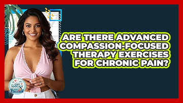 Are There Advanced Compassion-Focused Therapy Exercises For Chronic Pain? - CBT Toolkit