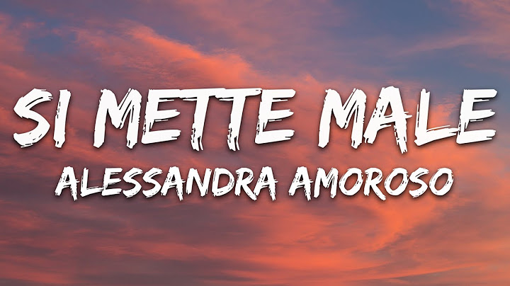 Alessandra Amoroso - Si mette male (Testo/Lyrics)