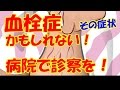 血栓症かも知れない！この症状は病院に行くべき。数秒が命取りになることも