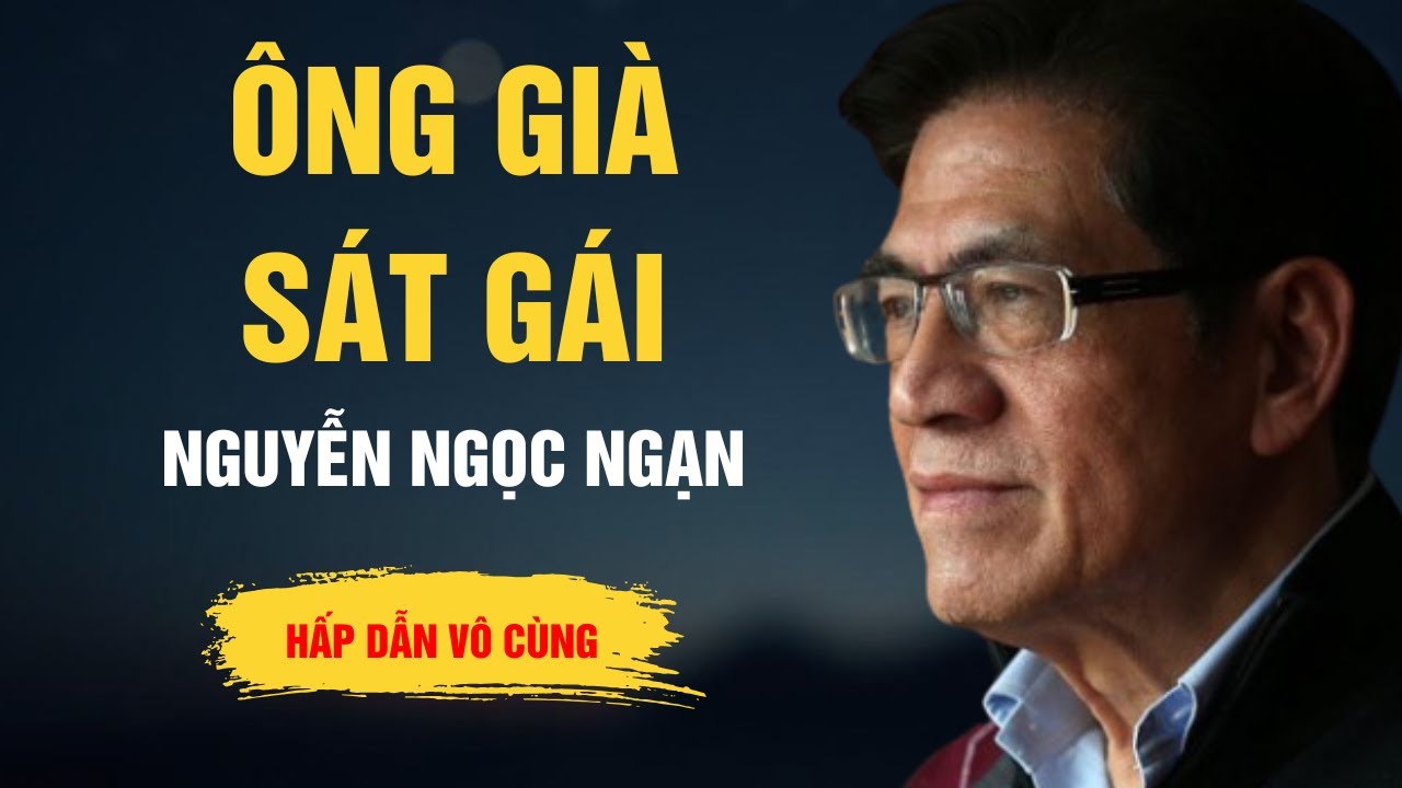 Truyện Hay Nguyễn Ngọc Ngạn - Ông Già Sát Gái - Kể Chuyện Đêm Khuya